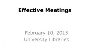 Effective Meetings February 10 2015 University Libraries Effective