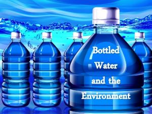 BOTTLED WATER AND THE ENVRIONMENT Bottled Water and