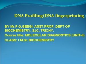 DNA ProfilingDNA fingerprinting BY Mr P G GEEGI