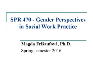 SPR 470 Gender Perspectives in Social Work Practice