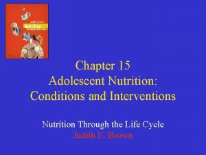 Chapter 15 Adolescent Nutrition Conditions and Interventions Nutrition