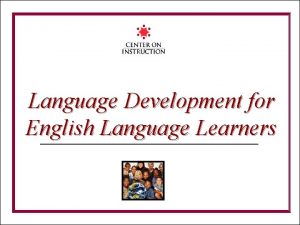 Language Development for English Language Learners The Center