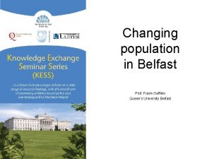Changing population in Belfast Prof Frank Gaffikin Queens