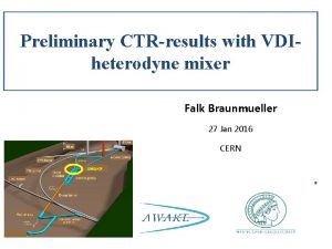 Preliminary CTRresults with VDIheterodyne mixer Falk Braunmueller 27