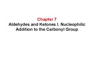 Chapter 7 Aldehydes and Ketones I Nucleophilic Addition