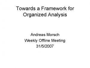 Towards a Framework for Organized Analysis Andreas Morsch