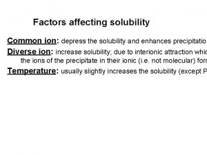 Factors affecting solubility Common ion depress the solubility