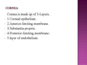 CORNEA Cornea is made up of 5 Layers