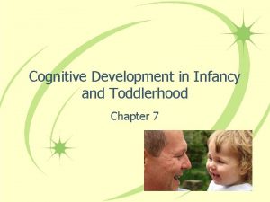 Cognitive Development in Infancy and Toddlerhood Chapter 7
