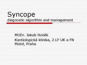 Syncope diagnostic algorithm and management MUDr Jakub Honk