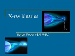 Xray binaries Sergei Popov SAI MSU Rocket experiments