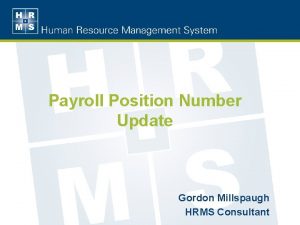 Payroll Position Number Update Gordon Millspaugh HRMS Consultant