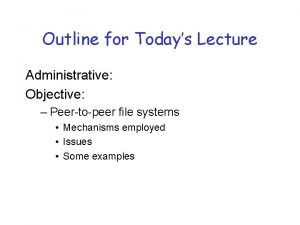 Outline for Todays Lecture Administrative Objective Peertopeer file
