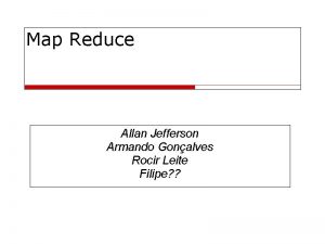 Map Reduce Allan Jefferson Armando Gonalves Rocir Leite