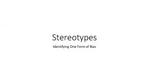 Stereotypes Identifying One Form of Bias A Stereotype