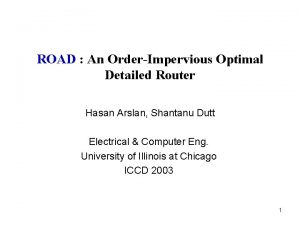 ROAD An OrderImpervious Optimal Detailed Router Hasan Arslan