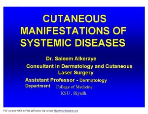 CUTANEOUS MANIFESTATIONS OF SYSTEMIC DISEASES Dr Saleem Alkeraye