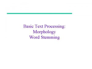 Basic Text Processing Morphology Word Stemming Basic Text
