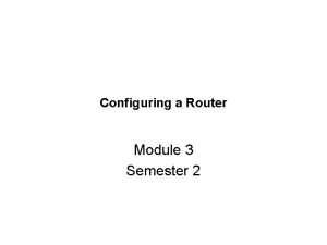 Configuring a Router Module 3 Semester 2 Router