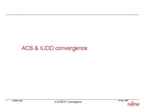 ACS IUDD convergence 1 2006 Fujitsu ACSSDD Convergence