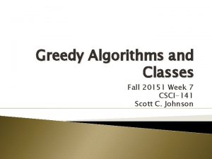 Greedy Algorithms and Classes Fall 20151 Week 7