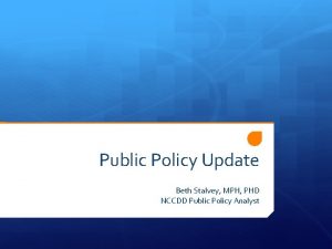 Public Policy Update Beth Stalvey MPH PHD NCCDD