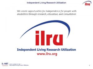 Independent Living Research Utilization 11 Get to the