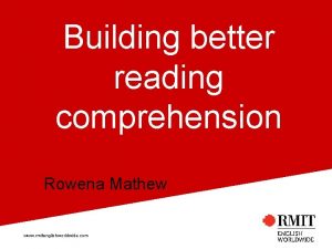 Building better reading comprehension Rowena Mathew www rmitenglishworldwide