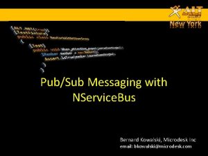 PubSub Messaging with NService Bus Bernard Kowalski Microdesk