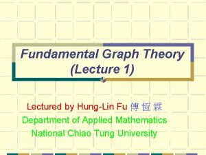 Fundamental Graph Theory Lecture 1 Lectured by HungLin