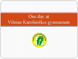 One day at Vilnius Karoliniks gymnasium Welcome to