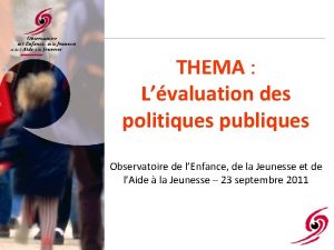 THEMA Lvaluation des politiques publiques Observatoire de lEnfance