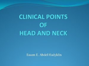 CLINICAL POINTS OF HEAD AND NECK Essam E