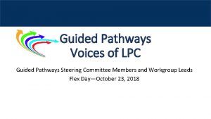 Guided Pathways Voices of LPC Guided Pathways Steering