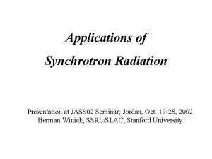 Applications of Synchrotron Radiation Presentation at JASS 02