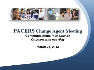 PACERS Change Agent Meeting Communications Plan Launch Onboard