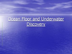 Ocean Floor and Underwater Discovery Studying the Ocean