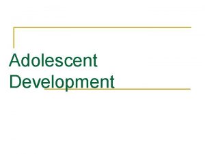 Adolescent Development Adolescents are n n Age 10