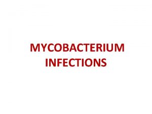 MYCOBACTERIUM INFECTIONS PHYLUM Actinobacteria ORDER Actinomycetales SUBORDER Corynebacterineae