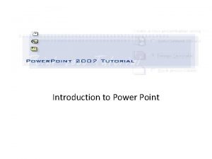 Introduction to Power Point The Power Point Tutorial