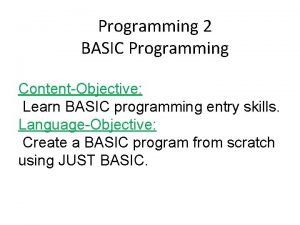 Programming 2 BASIC Programming ContentObjective Learn BASIC programming