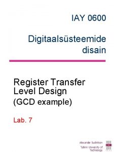 IAY 0600 Digitaalssteemide disain Register Transfer Level Design