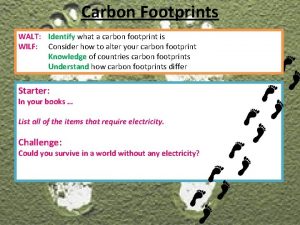 Carbon Footprints WALT Identify what a carbon footprint