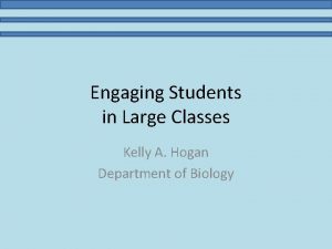 Engaging Students in Large Classes Kelly A Hogan