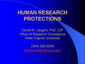 HUMAN RESEARCH PROTECTIONS Daniel R Vasgird Ph D