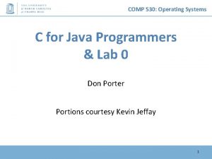 COMP 530 Operating Systems C for Java Programmers