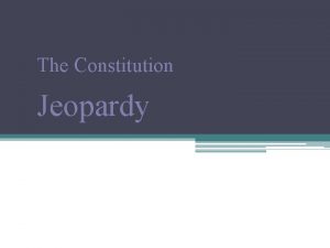 The Constitution Jeopardy Government Jeopardy WORDS WORDS CONGRESS