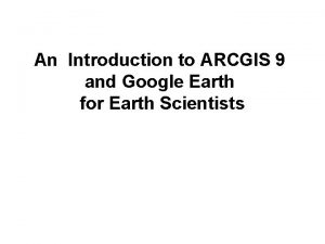 An Introduction to ARCGIS 9 and Google Earth