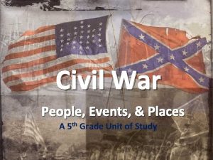 Civil War People Events Places A 5 th