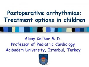 Postoperative arrhythmias Treatment options in children Alpay Celiker